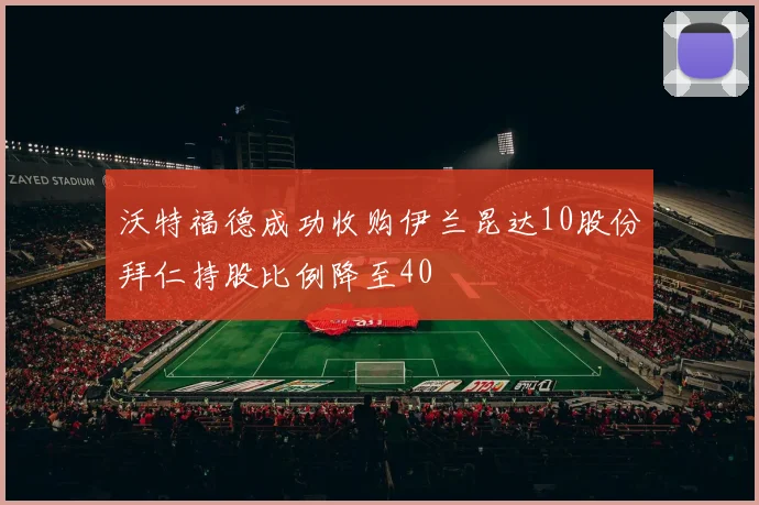沃特福德成功收购伊兰昆达10股份拜仁持股比例降至40