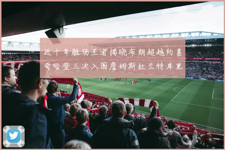 近十年胜场王者揭晓布朗超越约基奇哈登三次入围詹姆斯杜兰特库里未上榜