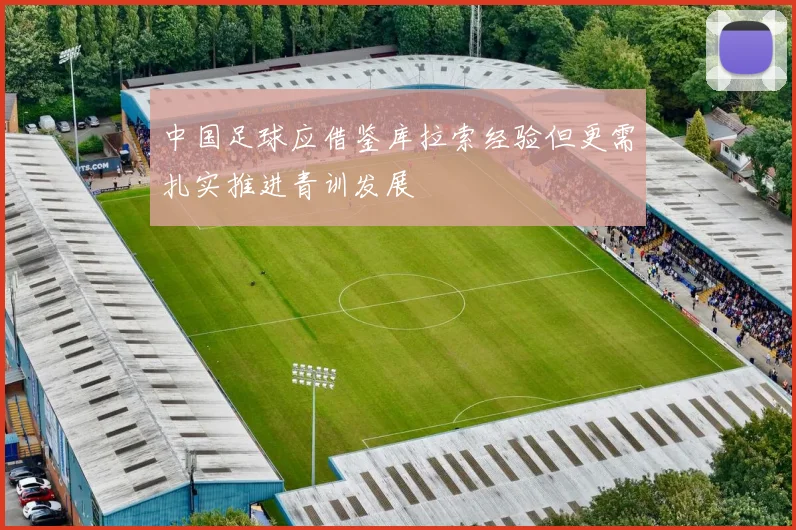 中国足球应借鉴库拉索经验但更需扎实推进青训发展